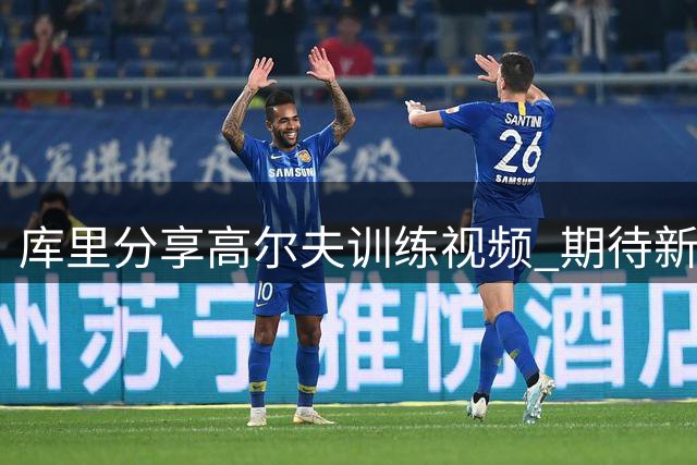 库里分享高尔夫训练视频 期待新赛季表现