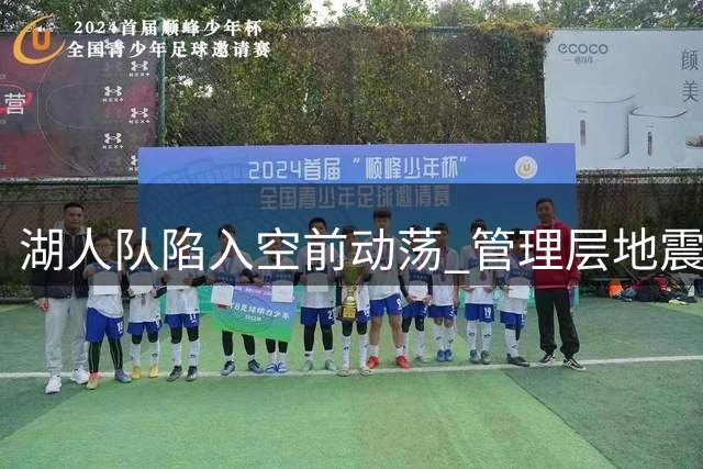 湖人队陷入空前动荡 管理层地震东契奇前景堪忧