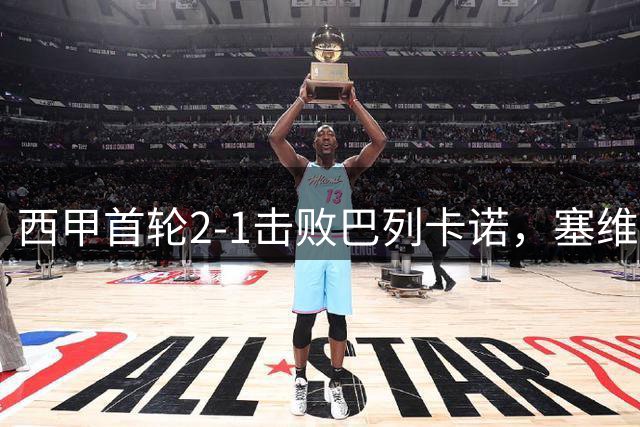 西甲首轮2-1击败巴列卡诺，塞维利亚时隔五年再度取得西甲开门红