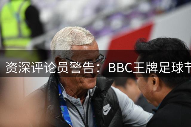 资深评论员警告：BBC王牌足球节目《今日比赛》陷存续危机